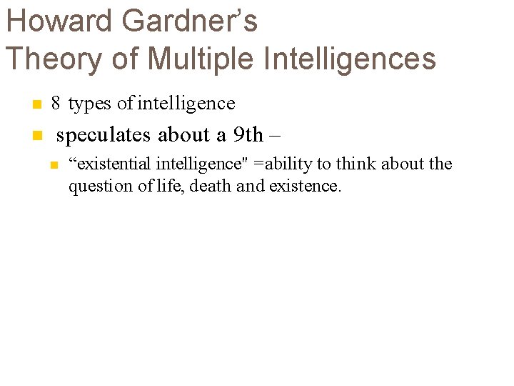 Howard Gardner’s Theory of Multiple Intelligences 8 types of intelligence speculates about a 9