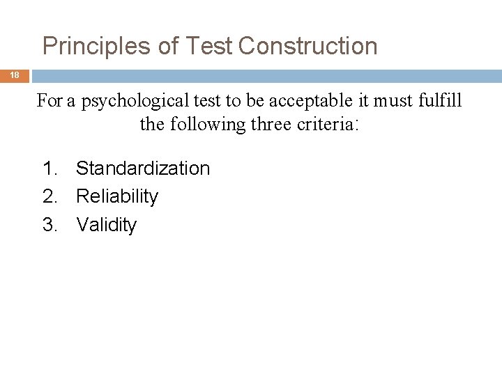 Principles of Test Construction 18 For a psychological test to be acceptable it must