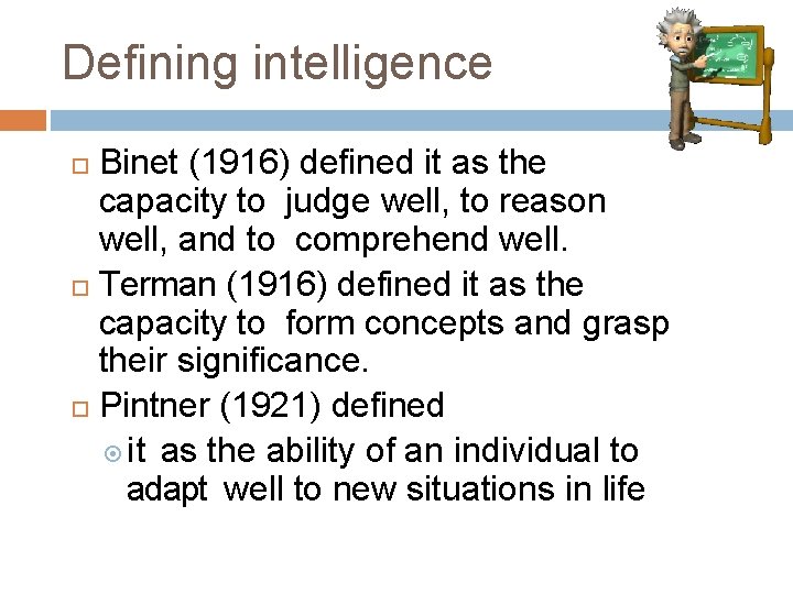 Defining intelligence Binet (1916) defined it as the capacity to judge well, to reason