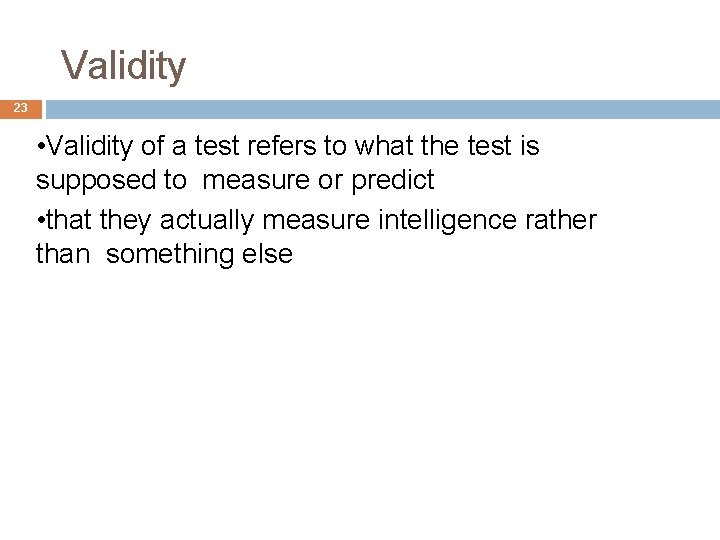 Validity 23 • Validity of a test refers to what the test is supposed