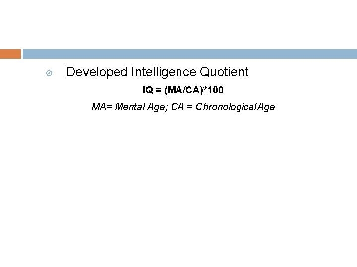  Developed Intelligence Quotient IQ = (MA/CA)*100 MA= Mental Age; CA = Chronological Age