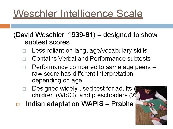 Weschler Intelligence Scale (David Weschler, 1939 -81) – designed to show subtest scores �