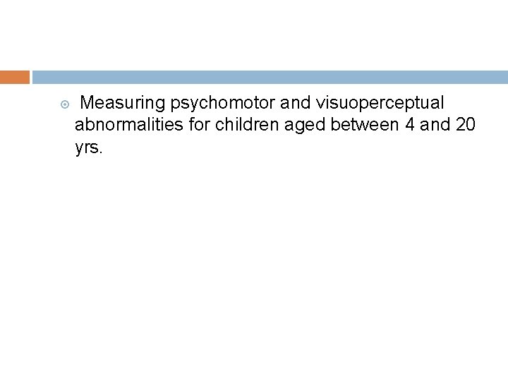  Measuring psychomotor and visuoperceptual abnormalities for children aged between 4 and 20 yrs.