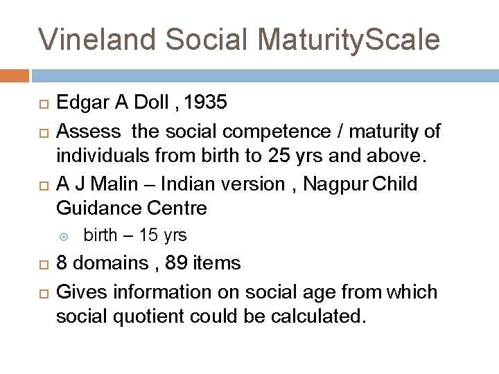 Vineland Social Maturity. Scale Edgar A Doll , 1935 Assess the social competence /