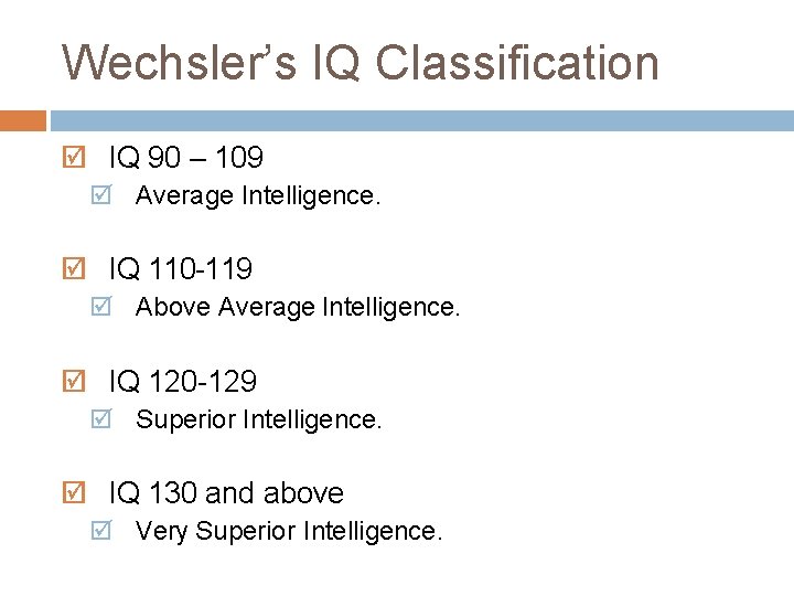 Wechsler’s IQ Classification IQ 90 – 109 Average Intelligence. IQ 110 -119 Above Average
