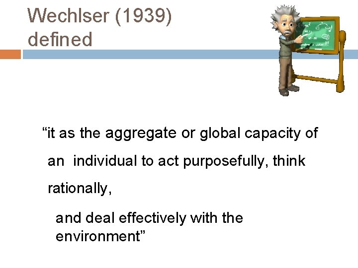 Wechlser (1939) defined “it as the aggregate or global capacity of an individual to