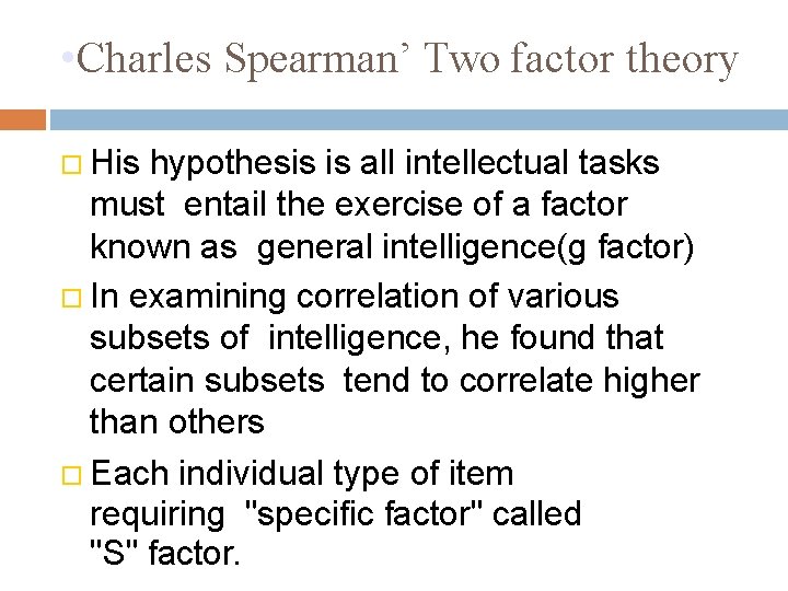  • Charles Spearman’ Two factor theory His hypothesis is all intellectual tasks must
