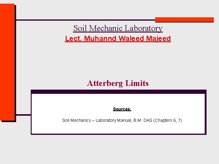 Soil Mechanic Laboratory Lect. Muhannd Waleed Majeed Atterberg Limits Sources: Soil Mechanics – Laboratory