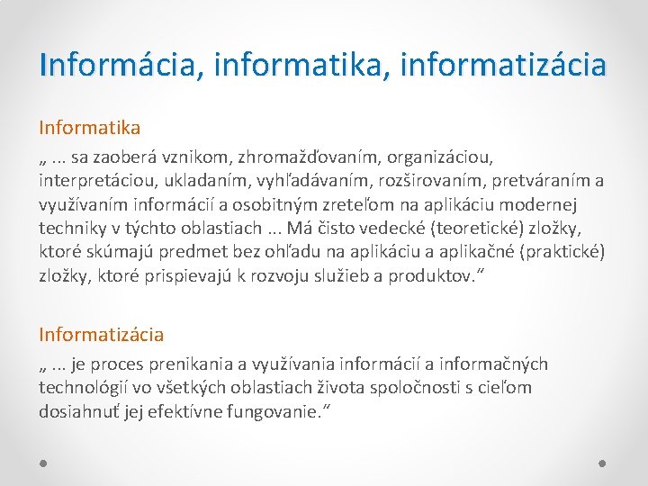 Informácia, informatika, informatizácia Informatika „. . . sa zaoberá vznikom, zhromažďovaním, organizáciou, interpretáciou, ukladaním,