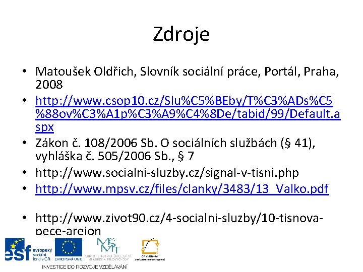 Zdroje • Matoušek Oldřich, Slovník sociální práce, Portál, Praha, 2008 • http: //www. csop