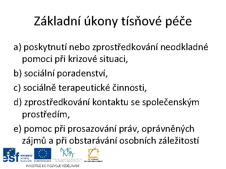 Základní úkony tísňové péče a) poskytnutí nebo zprostředkování neodkladné pomoci při krizové situaci, b)