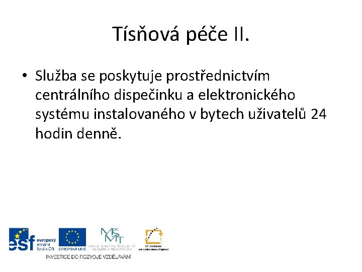 Tísňová péče II. • Služba se poskytuje prostřednictvím centrálního dispečinku a elektronického systému instalovaného