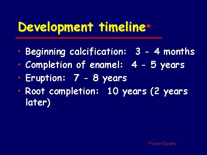 Development timeline* • • Beginning calcification: 3 - 4 months Completion of enamel: 4