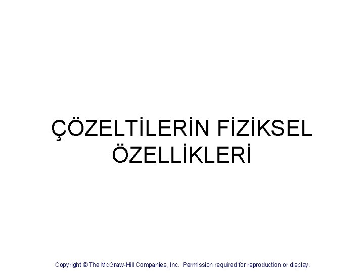 ÇÖZELTİLERİN FİZİKSEL ÖZELLİKLERİ Copyright © The Mc. Graw-Hill Companies, Inc. Permission required for reproduction