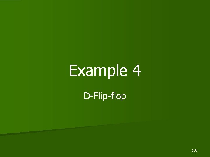 Example 4 D-Flip-flop 120 