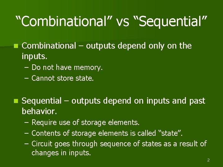 “Combinational” vs “Sequential” n Combinational – outputs depend only on the inputs. – Do