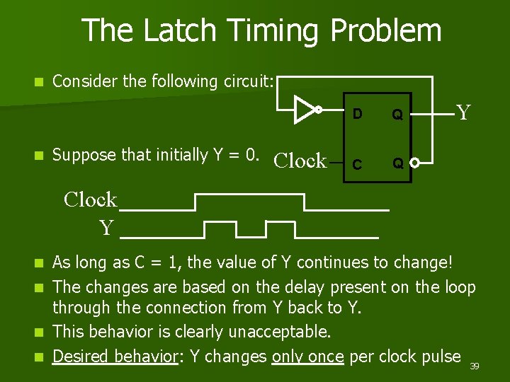 The Latch Timing Problem n n Consider the following circuit: Suppose that initially Y