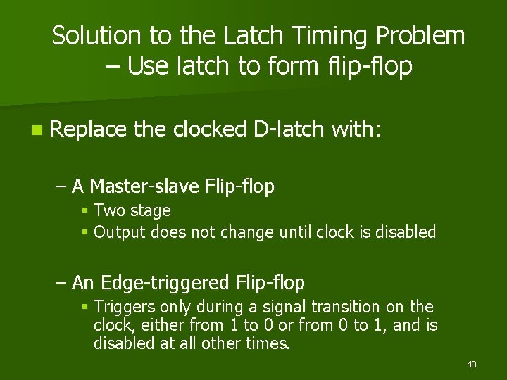 Solution to the Latch Timing Problem – Use latch to form flip-flop n Replace