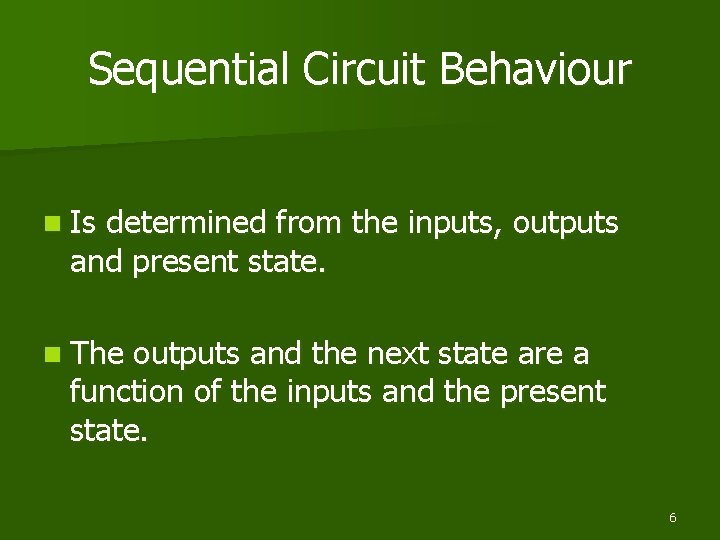 Sequential Circuit Behaviour n Is determined from the inputs, outputs and present state. n