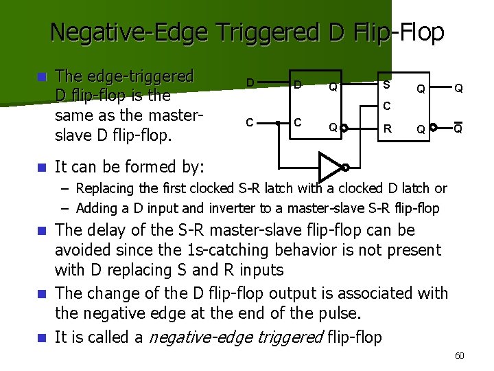 Negative-Edge Triggered D Flip-Flop n n The edge-triggered D flip-flop is the same as