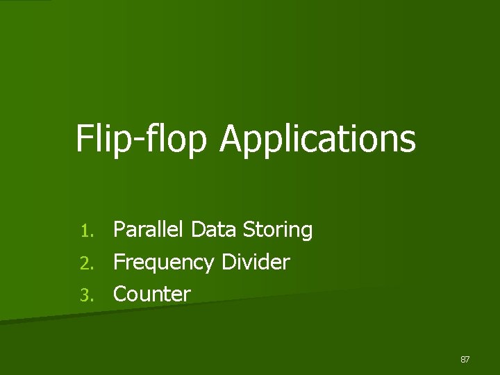 Flip-flop Applications Parallel Data Storing 2. Frequency Divider 3. Counter 1. 87 