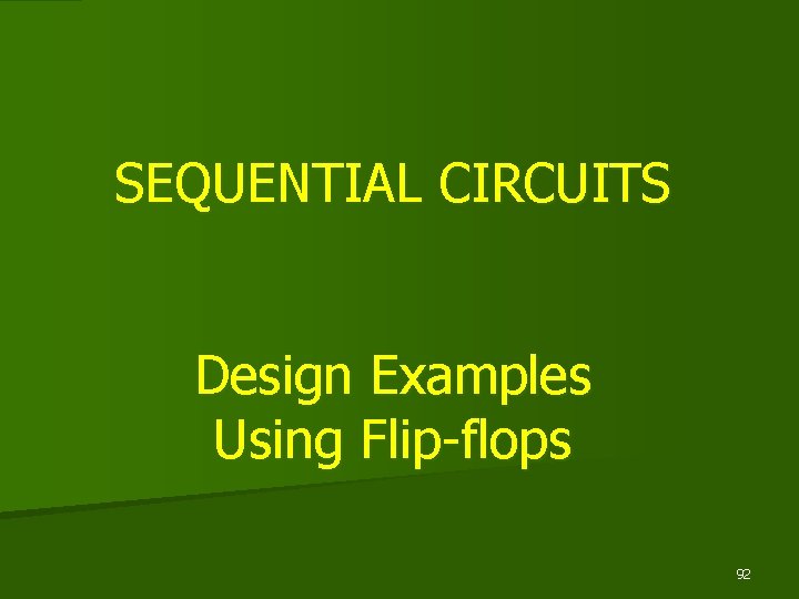 SEQUENTIAL CIRCUITS Design Examples Using Flip-flops 92 