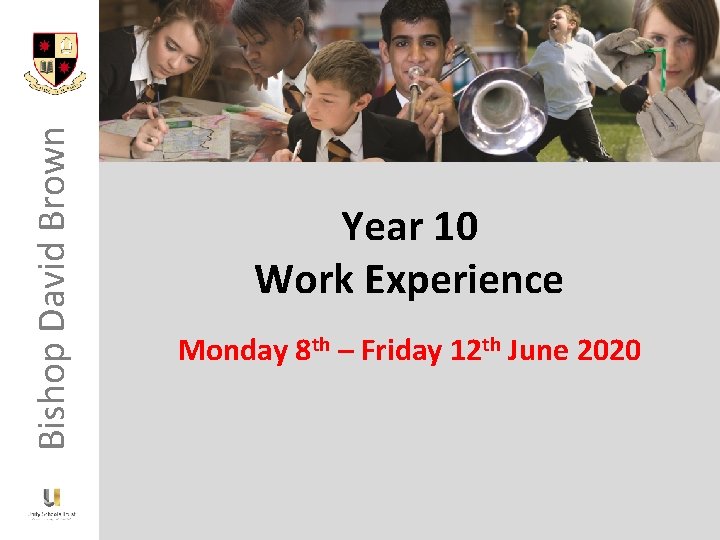 Bishop David Brown Year 10 Work Experience Monday 8 th – Friday 12 th