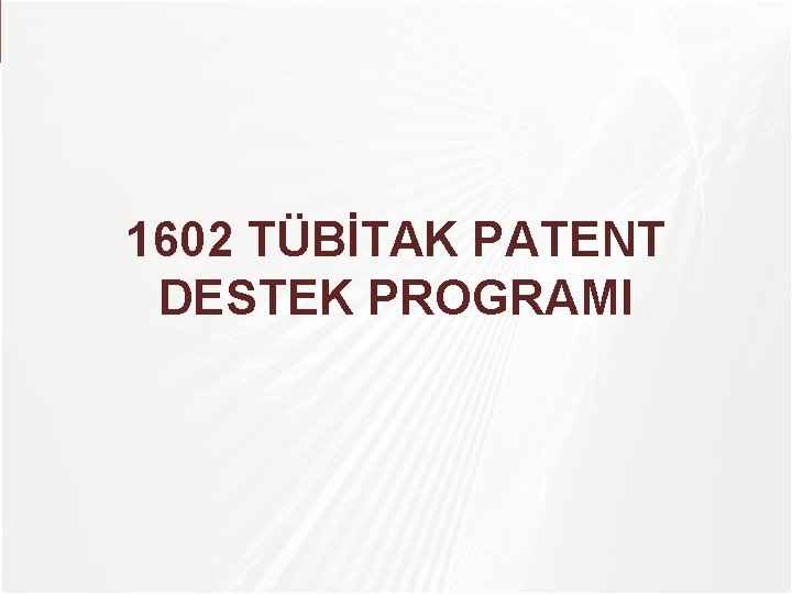 TÜBİTAK 1602 TÜBİTAK PATENT DESTEK PROGRAMI 