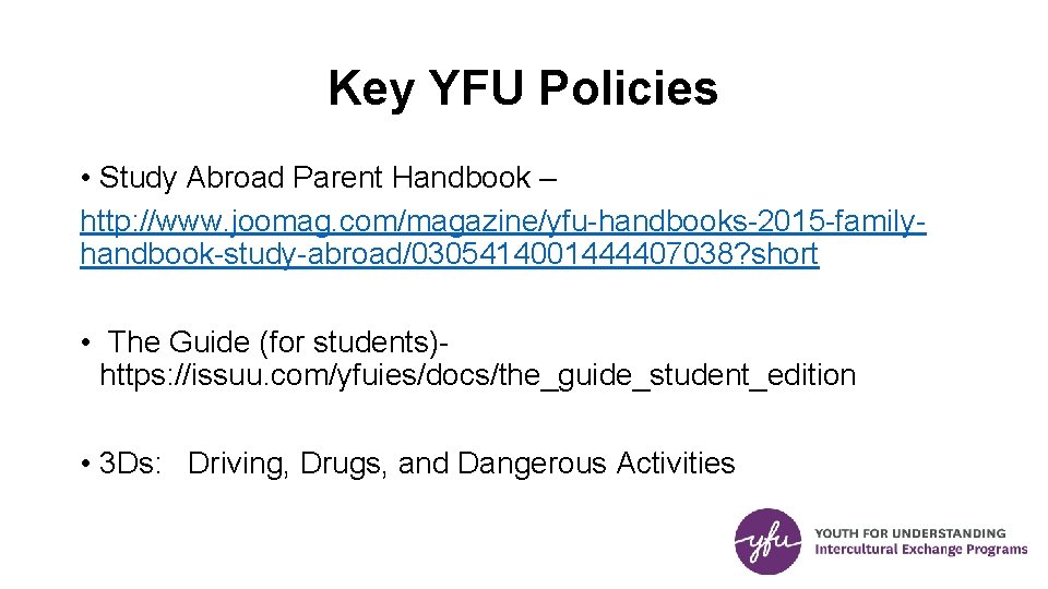 Key YFU Policies • Study Abroad Parent Handbook – http: //www. joomag. com/magazine/yfu-handbooks-2015 -familyhandbook-study-abroad/0305414001444407038?