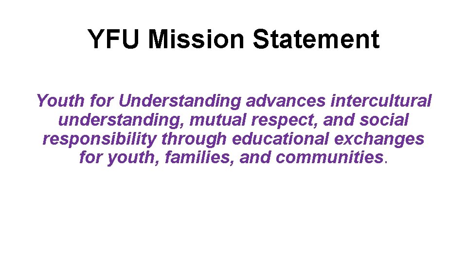 YFU Mission Statement Youth for Understanding advances intercultural understanding, mutual respect, and social responsibility