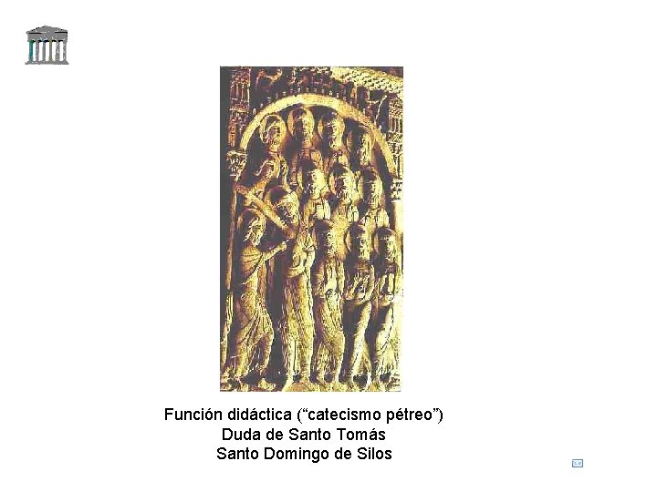 Función didáctica (“catecismo pétreo”) Duda de Santo Tomás Santo Domingo de Silos 