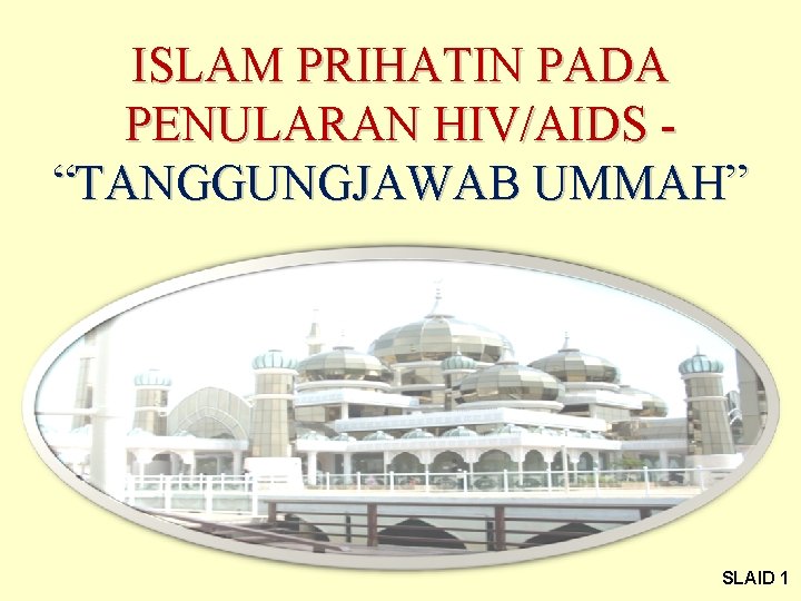 ISLAM PRIHATIN PADA PENULARAN HIV/AIDS “TANGGUNGJAWAB UMMAH” SLAID 1 