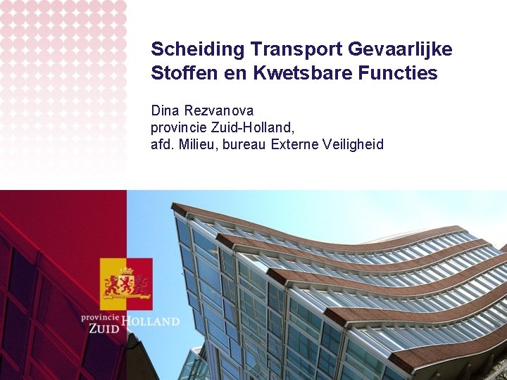 Scheiding Transport Gevaarlijke Stoffen en Kwetsbare Functies Dina Rezvanova provincie Zuid-Holland, afd. Milieu, bureau