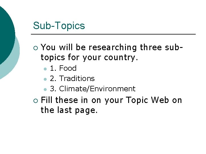 Sub-Topics ¡ You will be researching three subtopics for your country. l l l