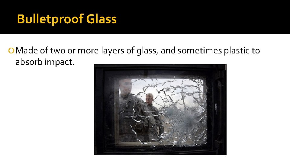 Bulletproof Glass Made of two or more layers of glass, and sometimes plastic to