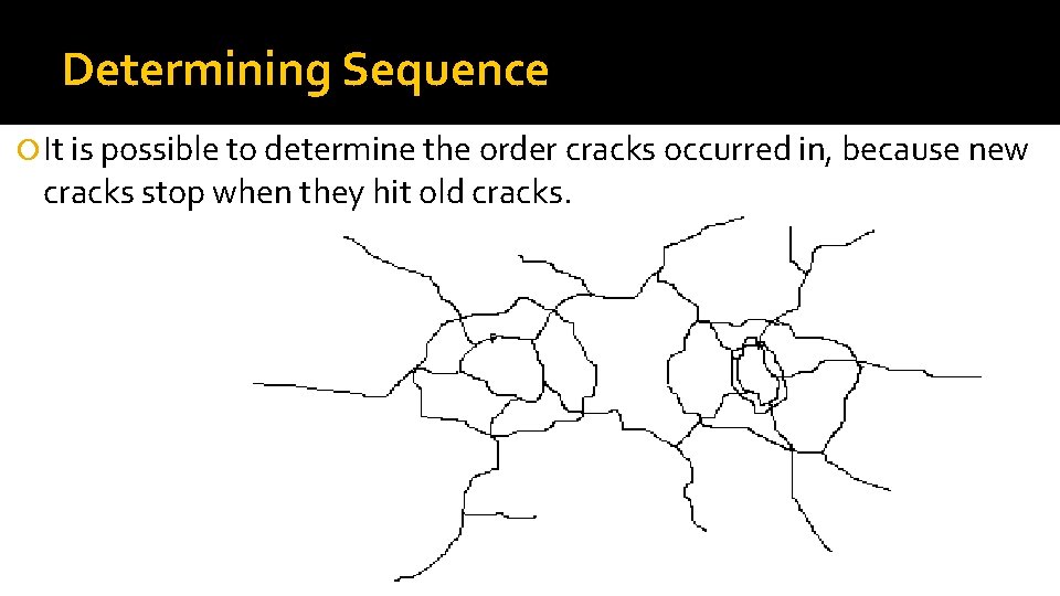 Determining Sequence It is possible to determine the order cracks occurred in, because new