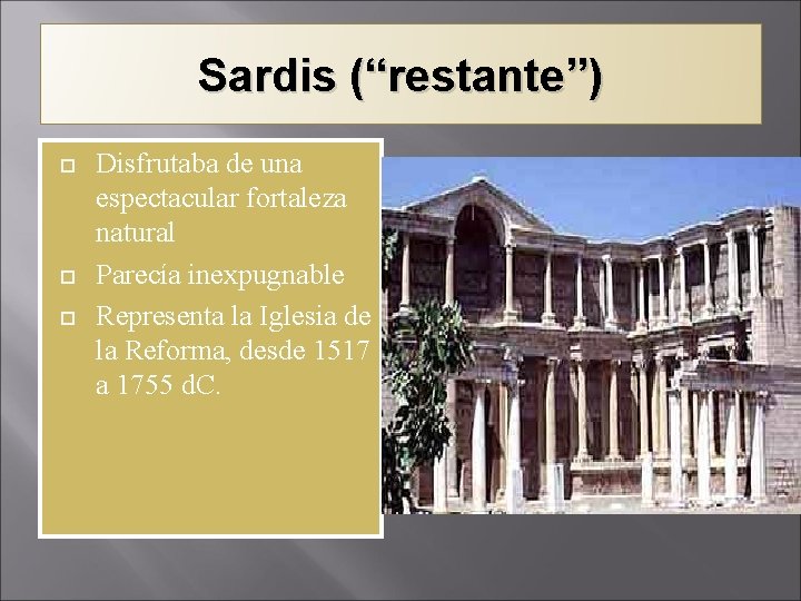 Sardis (“restante”) Disfrutaba de una espectacular fortaleza natural Parecía inexpugnable Representa la Iglesia de