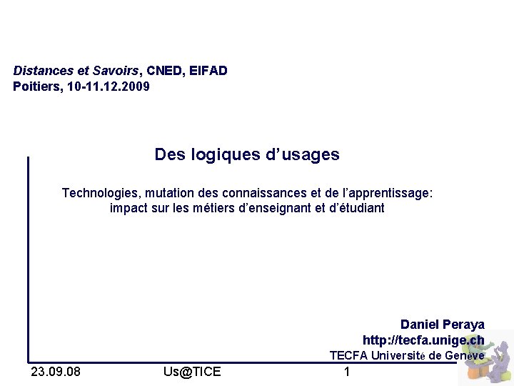 Distances et Savoirs, CNED, EIFAD Poitiers, 10 -11. 12. 2009 Des logiques d’usages Technologies,