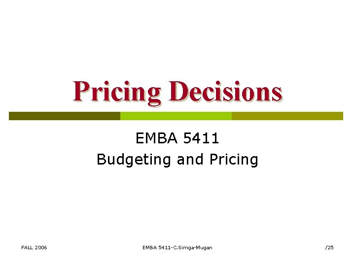 Pricing Decisions EMBA 5411 Budgeting and Pricing FALL 2006 EMBA 5411 -C. Simga-Mugan /25