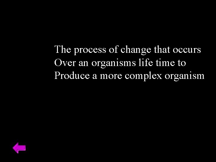The process of change that occurs Over an organisms life time to Produce a