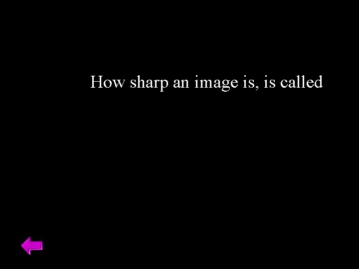 How sharp an image is, is called 