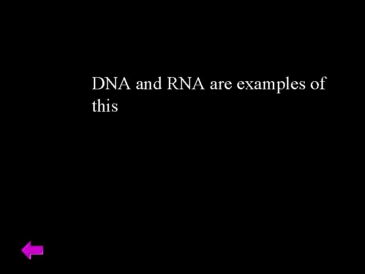 DNA and RNA are examples of this 