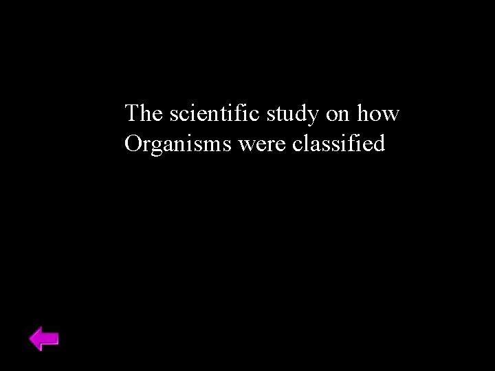 The scientific study on how Organisms were classified 