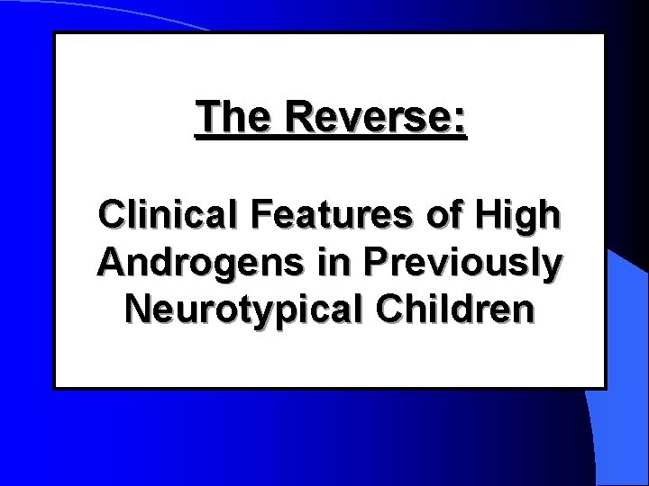 The Reverse: Clinical Features of High Androgens in Previously Neurotypical Children 