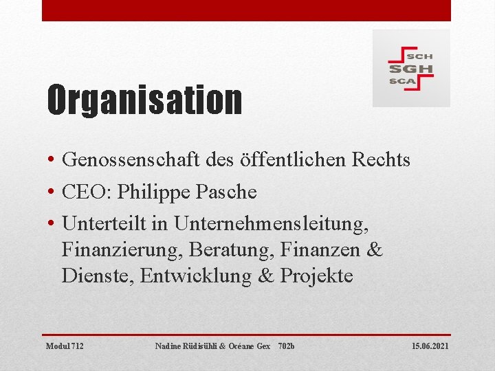 Organisation • Genossenschaft des öffentlichen Rechts • CEO: Philippe Pasche • Unterteilt in Unternehmensleitung,