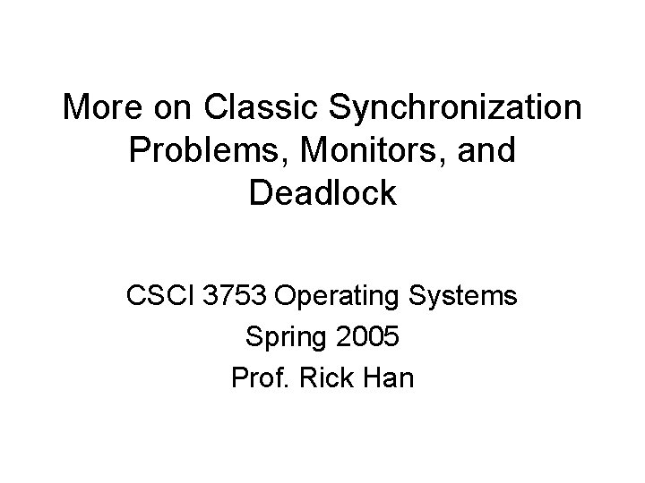 More on Classic Synchronization Problems, Monitors, and Deadlock CSCI 3753 Operating Systems Spring 2005