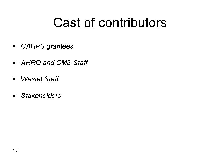 Cast of contributors • CAHPS grantees • AHRQ and CMS Staff • Westat Staff