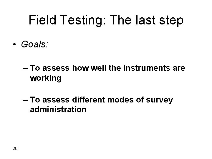 Field Testing: The last step • Goals: – To assess how well the instruments