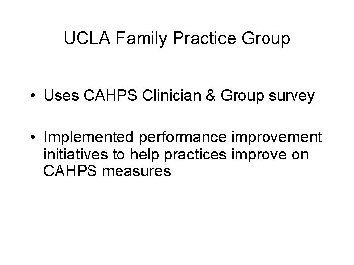 UCLA Family Practice Group • Uses CAHPS Clinician & Group survey • Implemented performance