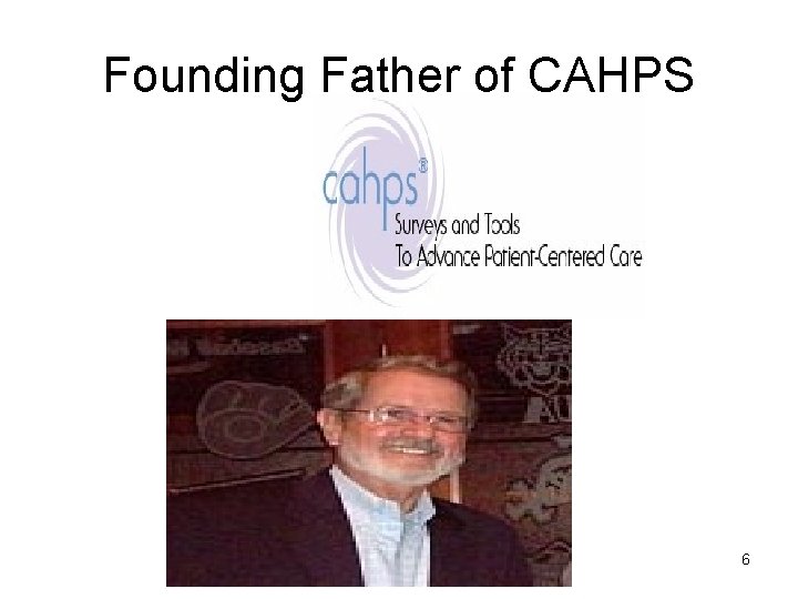 Founding Father of CAHPS 6 